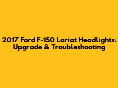 2017 Ford F-150 Lariat Headlights: Upgrade & Troubleshooting