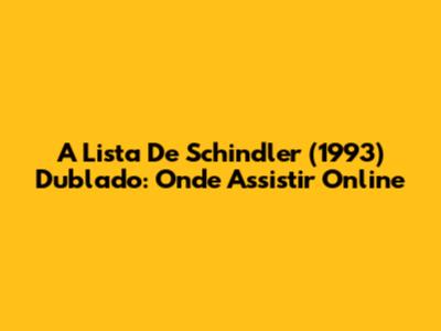 A Lista De Schindler (1993) Dublado: Onde Assistir Online
